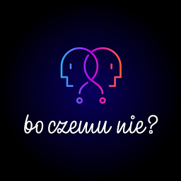 Bo czemu nie?
